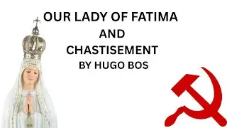 🙏🏼 OUR LADY OF FATIMA & CHASTISEMENT / HUGO BOS 🙏🏼