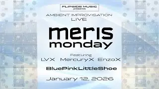 Meris Monday 01-12-2026 Live Ambient Improv : Featuring Meris Enzo X, LVX & Mercury X