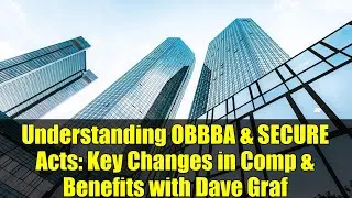 Understanding OBBBA & SECURE Acts: Key Changes in Comp & Benefits with Dave Graf