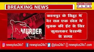 BREAKING KANPUR कानपुर के बि&zwj;ठूर में देर रात एक खेत में युवक की ईंट से सि&zwj;र कुचलकर बेरहमी से हत्&zwj;या