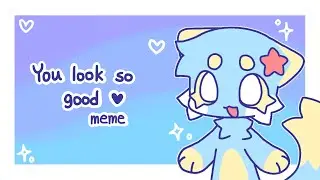 💙U look so good meme💛