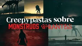 5 Creepypastas sobre MOUNSTROS GIGANTES