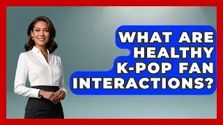 What Are Healthy K-Pop Fan Interactions? - K Pop Heros