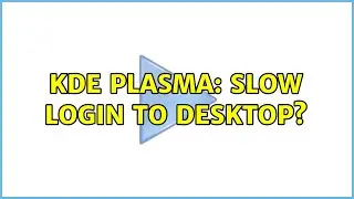 KDE PLASMA: Slow login to desktop?