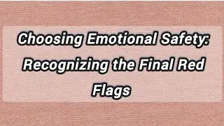 Choosing Emotional Safety: Recognizing the Final Red Flags | Psychology Facts  