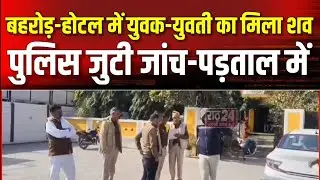 बहरोड़ के होटल में युवक-युवती के शव मिले,पुलिस जुटी जांच-पड़ताल में..... सहित अन्य बड़ी खबरें 