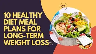 10 Healthy Diet Meal Plans For Long-Term Weight Loss
