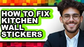 How to Fix Kitchen Wall Stickers (full Guide)