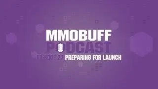 MMOBuff Podcast: Episode 27: Preparing for Launch
