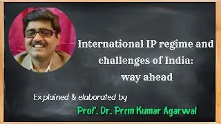 INTERNATIONAL IP REGIME & CHALLENGES OF INDIA: WAY AHEAD