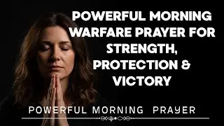 POWERFUL MORNING WARFARE PRAYER FOR STRENGTH, PROTECTION & VICTORY