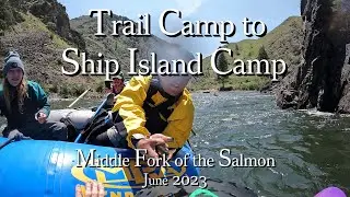 Middle Fork of the Salmon Day 5 - Trail Camp to Ship Island Camp, 2023-06-22