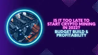 Is it to Late to Start Crypto Mining in 2022? (Budget Build & Profitability)