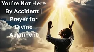 🕊️ You&rsquo;re Not Here By Accident  Prayer for Divine Alignment
