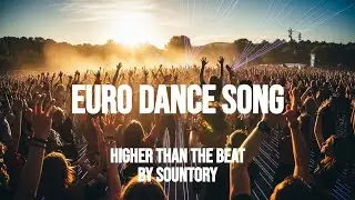 Euro Dance | Higher Than the Beat | euphoria for festivals,sunrise moments, and unstoppable movement