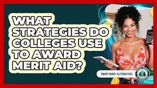 What Strategies Do Colleges Use To Award Merit Aid? - Smart Money Alternatives