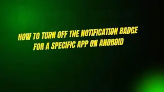 How to Turn Off the Notification Badge for a Specific App on Android