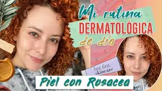 Mi rutina dermatológica de día / Piel con Rosácea, piel sensible