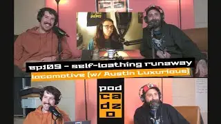 podcadzo ep109 - self-loathing runaway locomotive (w/ Austin Luxurious)