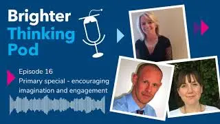 Brighter Thinking Pod - Ep 16: Primary Special - Encouraging Imagination and Engagement to...