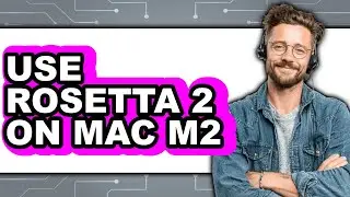 How to Use Rosetta 2 on Mac M2 (updated)