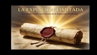 Las Doctrinas de la Gracia: La Expiación Limitada / Hno. Edward Morales