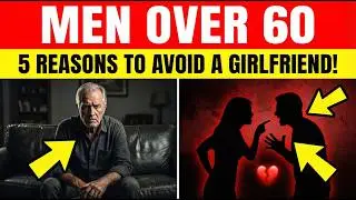 Senior men over 60: 5 reasons to avoid a girlfriend (Brutal truth)