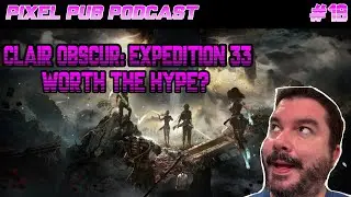 PIXEL PUB PODCAST 18 - IS EXPEDITION 33 WORTH THE HYPE?!