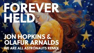 Jon Hopkins & Ólafur Arnalds - Forever Held (We Are All Astronauts Remix)