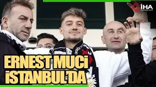 Beşiktaş'ın Yeni Transferi Ernest Muci İstanbul'da