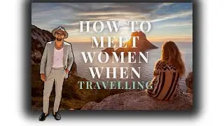 Johnny Cassell's Top Tips For Meeting Women Whilst Travelling