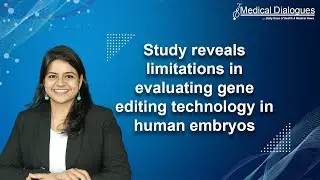 Study reveals limitations in evaluating gene editing technology in human embryos