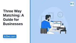 Three Way Matching:  A Guide for Businesses | B2BE