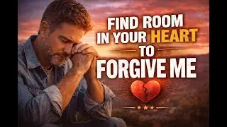 Find Room in Your Heart to Forgive Me