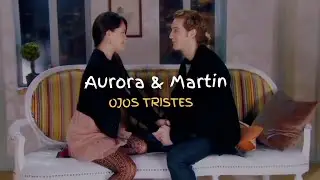Aurora & Martin || OJOS TRISTES