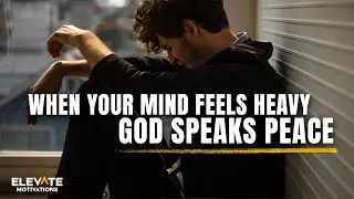 When Your Mind Feels Heavy, God Speaks Peace | Christian Motivation