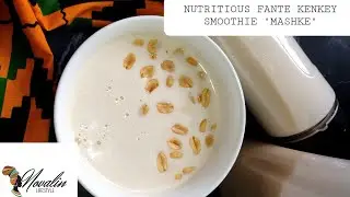 HOW TO MAKE MASHKE|  MASHED KENKEY| FANTI KENKEY SMOOTHIE