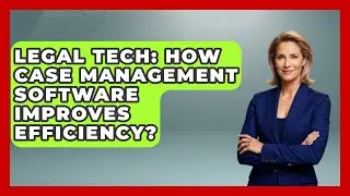 Legal Tech: How Case Management Software Improves Efficiency? - Legal And HR SaaS Stack