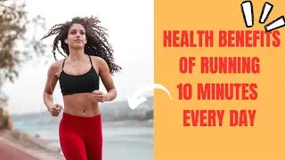 11 Health Benefits of Running 10 Minutes Every Day