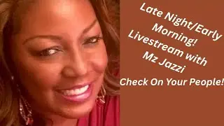 Mz Jazzi is live!  Check On Your People! 