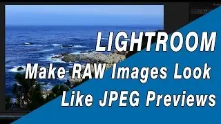 Lightroom: How to Make RAW Images Look More Like JPEG Previews
