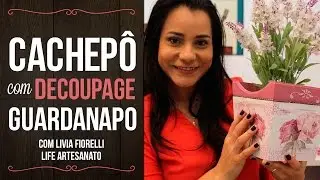 DIY | Fa&ccedil;a Voc&ecirc; Mesmo | Cachepo com Decoupage Guardanapo| Livia Fiorelli | Life Artesanato