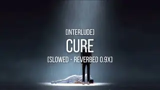 CURE - ROUND 6 [INTERLUDE VER] | SLOWED - REVERBED