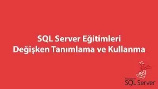 SQL Server'da Değişken Tanımlama ve Kullanma