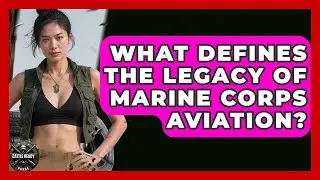What Defines The Legacy Of Marine Corps Aviation? - Battle Ready Force