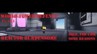 reactor burdensome solo (world tower defence)