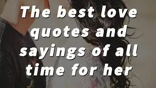 The best 12 love quotes and sayings of all time for her