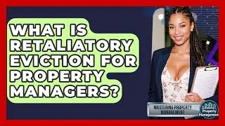 What Is Retaliatory Eviction For Property Managers? - Mastering Property Management