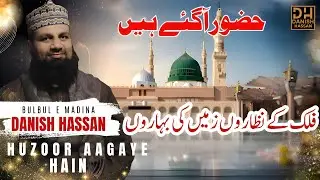 Falak Ke Nazaro Zameen Ki Baharon | Huzoor Aa Gaye Hain | Danish Hassan