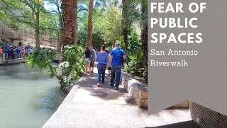 Fear of Public Spaces -- Walking the San Antonio Riverwalk